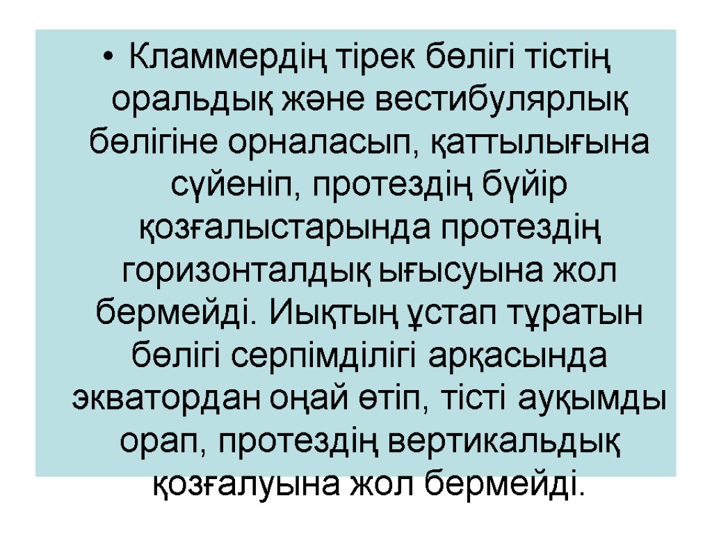 Кламмердің тірек бөлігі тістің оральдық және вестибулярлық бөлігіне орналасып, қаттылығына сүйеніп, протездің бүйір қозғалыстарында